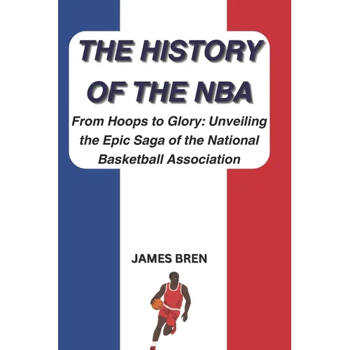 The History of the NBA: From Hoops to Glory: Unveiling the Epic Saga of the National Basketball Association
