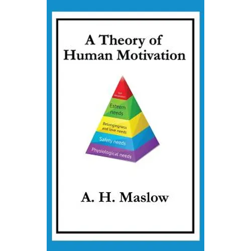 A Theory of Human Motivation: Maslow's Classic Essay on Needs and Self-Actualization