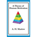 A Theory of Human Motivation: Maslow's Classic Essay on Needs and Self-Actualization