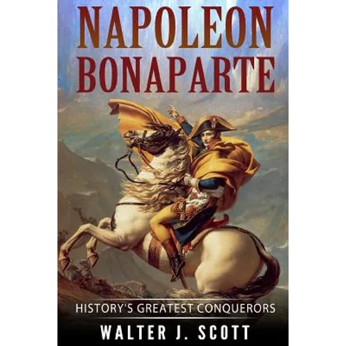 Napoleon Bonaparte: History's Greatest Conquerors