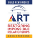 Build New Bridges: The Art of Restoring Impossible Relationships