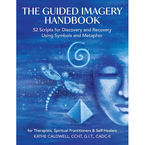 The Guided Imagery Handbook: 52 Scripts for Discovery and Recovery Using Symbols and Metaphor