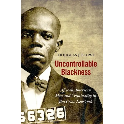 Uncontrollable Blackness: African American Men and Criminality in Jim Crow New York