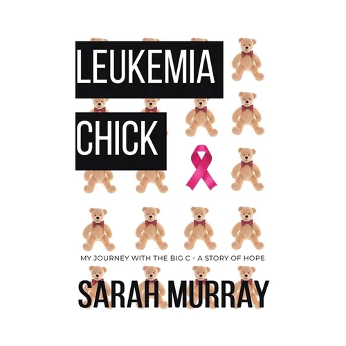 Leukemia Chick: My Journey with the Big C - A Story of Hope