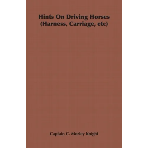 Hints on Driving Horses (Harness, Carriage, Etc)