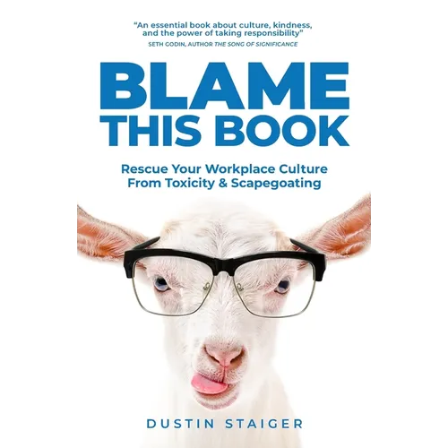 Blame This Book: Rescue Your Workplace Culture from Toxicity & Scapegoating