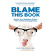 Blame This Book: Rescue Your Workplace Culture from Toxicity & Scapegoating