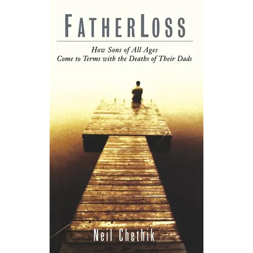 Fatherloss: How Sons of All Ages Come to Terms with the Deathsof Their Dads