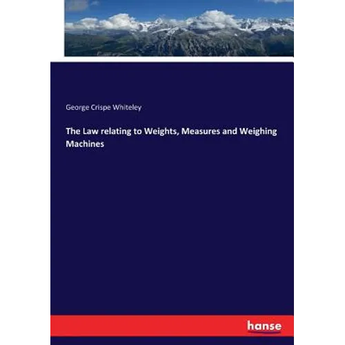 The Law relating to Weights, Measures and Weighing Machines