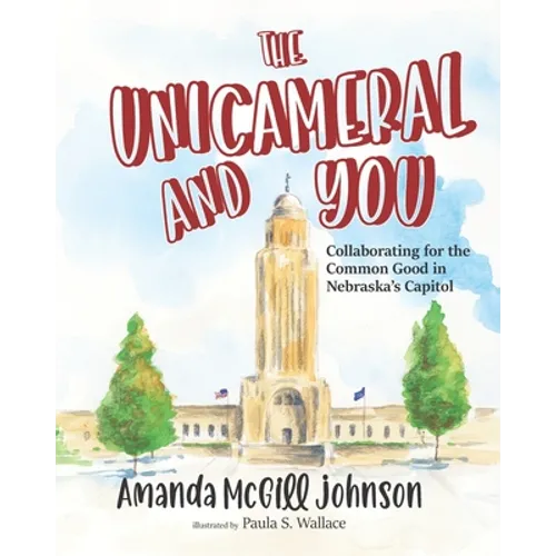 The Unicameral and You: Collaborating for the Common Good in Nebraska's Capitol