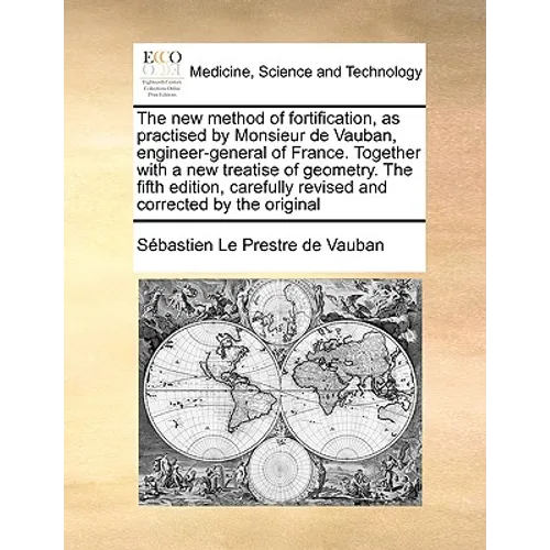 The New Method of Fortification, as Practised by Monsieur de Vauban, Engineer-General of France. Together with a New Treatise of Geometry. the Fifth E