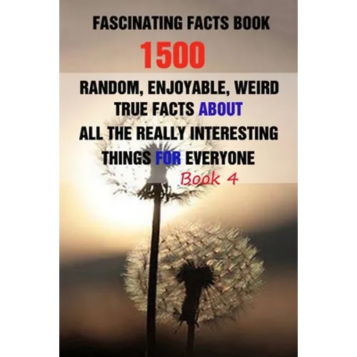 Fascinating Facts Book: 1500 Random, Enjoyable, Weird, True Facts About All The Really Interesting Things For Everyone Book 4