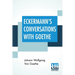 Eckermann's Conversations With Goethe: Extracts From The Author'S Preface Translated By John Oxenford