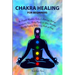 Chakra Healing for Beginners: Balancing, Healing, Understanding Using Healing Crystals and Stones, Unblocking Third Eye Awakening While Gaining Heal