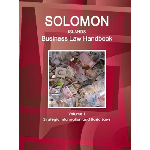 Solomon Islands Business Law Handbook Volume 1 Strategic Information and Basic Laws