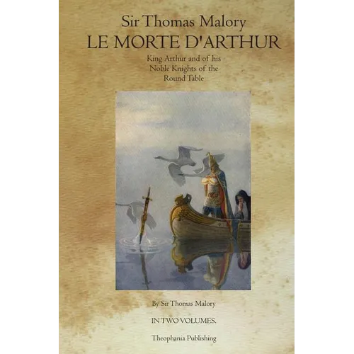 Le Morte D' Arthur: King Arthur and of his Noble Knights of the Round Table