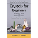 Crystals for Beginners: Cleanse Your Soul and Be Happy Everyday (A Complete Guide to Understand Energy and Healing Power of Crystals)
