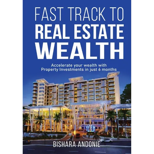 Fast Track to Real Estate Wealth: Accelerate Your Wealth with Property Investments in Just 6 Months-Even If You're Starting From Scratch. Sidestep the