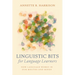 Linguistic Bits for Language Learners: How Language Works in Our Mouths and Minds