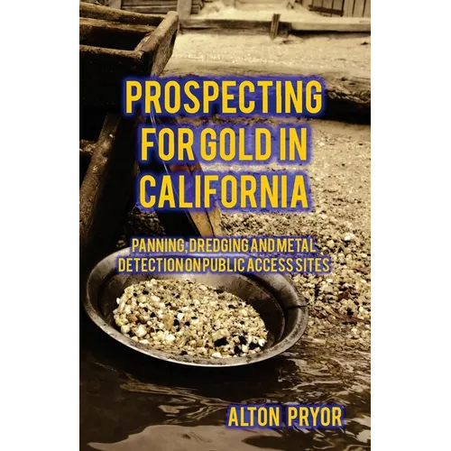 Prospecting for Gold in California: Panning, Dredging and Metal Detection on Public Access Sites