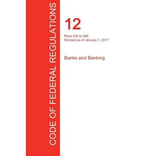 CFR 12, Parts 230 to 299, Banks and Banking, January 01, 2017 (Volume 4 of 10)
