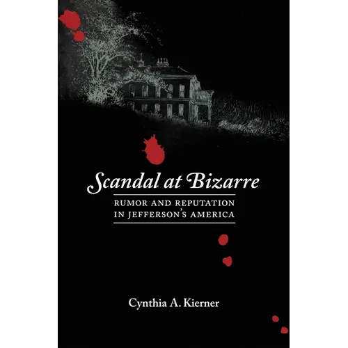 Scandal at Bizarre: Rumor and Reputation in Jefferson's America