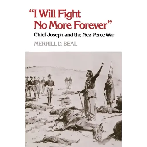 "I Will Fight No More Forever": Chief Joseph and the Nez Perce War