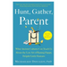 Hunt, Gather, Parent: What Ancient Cultures Can Teach Us about the Lost Art of Raising Happy, Helpful Little Humans