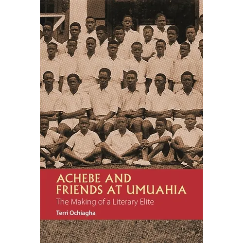 Achebe and Friends at Umuahia: The Making of a Literary Elite