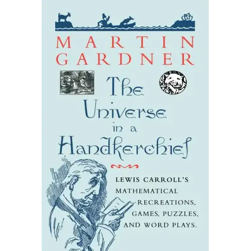 The Universe in a Handkerchief: Lewis Carroll's Mathematical Recreations, Games, Puzzles, and Word Plays