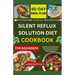 The Definitive SILENT REFLUX SOLUTION DIET COOKBOOK: Unlock the Secrets to Managing Silent Reflux with a Diverse Collection of Flavorful and Nourishin