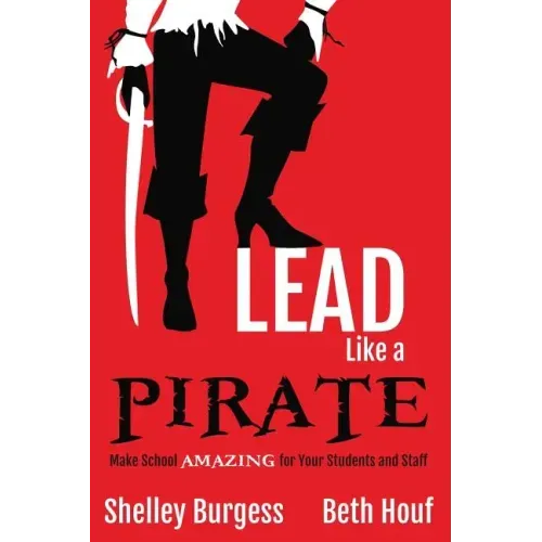 Lead Like a PIRATE: Make School AMAZING for Your Students and Staff