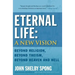 Eternal Life: A New Vision: Beyond Religion, Beyond Theism, Beyond Heaven and Hell