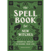 The Spell Book for New Witches: Essential Spells to Change Your Life