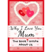 Why I Love You Mum: The Book I Wrote About Us Perfect for Kids Valentine's Day Gift, Birthdays, Christmas, Anniversaries, Mother's Day or