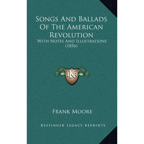 Songs And Ballads Of The American Revolution: With Notes And Illustrations (1856)