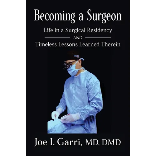 Becoming a Surgeon: Life in a Surgical Residency and Timeless Lessons Learned Therein