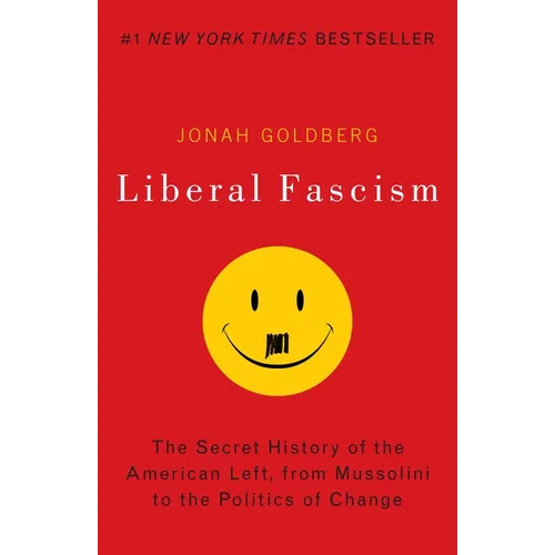 Liberal Fascism: The Secret History of the American Left, from Mussolini to the Politics of Change