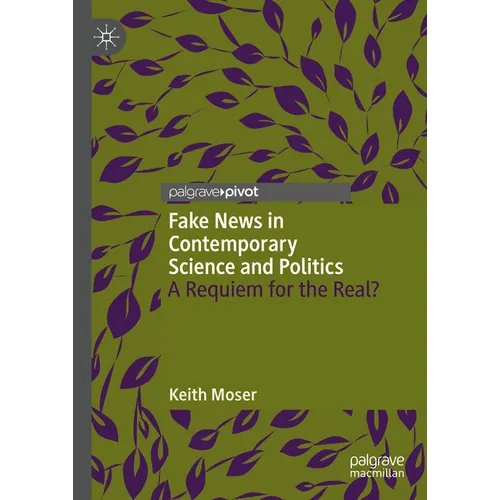 Fake News in Contemporary Science and Politics: A Requiem for the Real?
