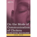 On the Mode of Communication of Cholera: Second Edition, Much Enlarged