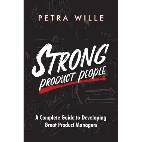 Strong Product People: A Complete Guide to Developing Great Product Managers