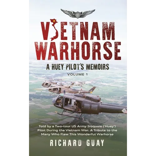 Vietnam Warhorse: Told by a Two-Tour US Army Iroquois ('Huey') Pilot During the Vietnam War. a Tribute to the Many Who Flew This Wonderful Warhorse.