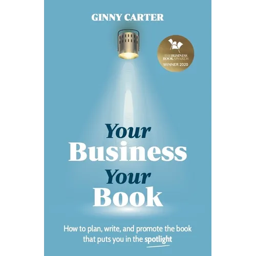 Your Business, Your Book: How to plan, write, and promote the book that puts you in the spotlight