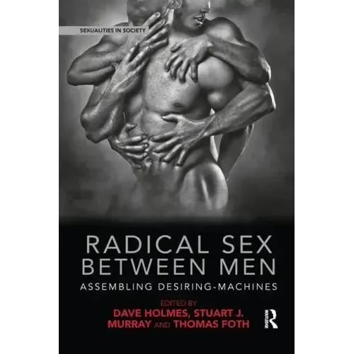 Radical Sex Between Men: Assembling Desiring-Machines