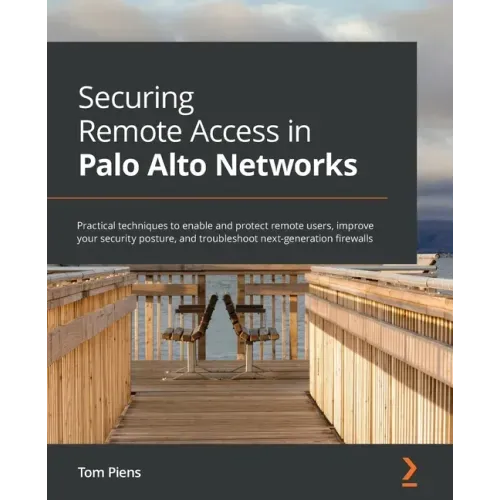 Securing Remote Access in Palo Alto Networks: Practical techniques to enable and protect remote users, improve your security posture, and troubleshoot