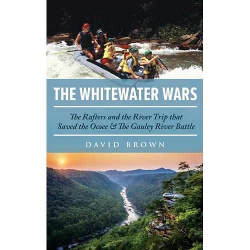 The Whitewater Wars: The Rafters and the River Trip that Saved the Ocoee and The Gauley River Battle