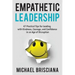Empathetic Leadership: 47 Practical Tips for Leading with Kindness, Courage, and Confidence in an Age of Disruption