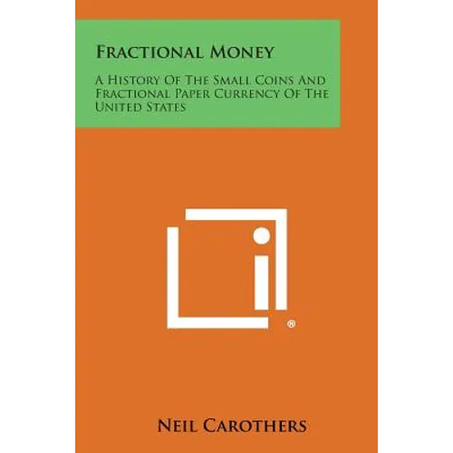 Fractional Money: A History of the Small Coins and Fractional Paper Currency of the United States