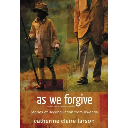 As We Forgive: Stories of Reconciliation from Rwanda