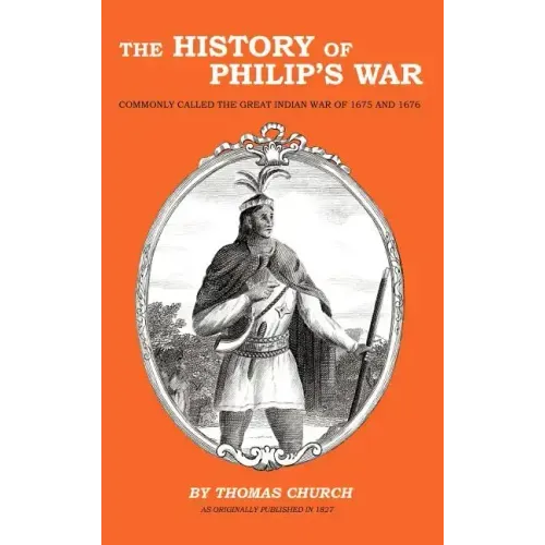 The History of Philip's War: Commonly Called the Great Indian War of 1675 and 1676